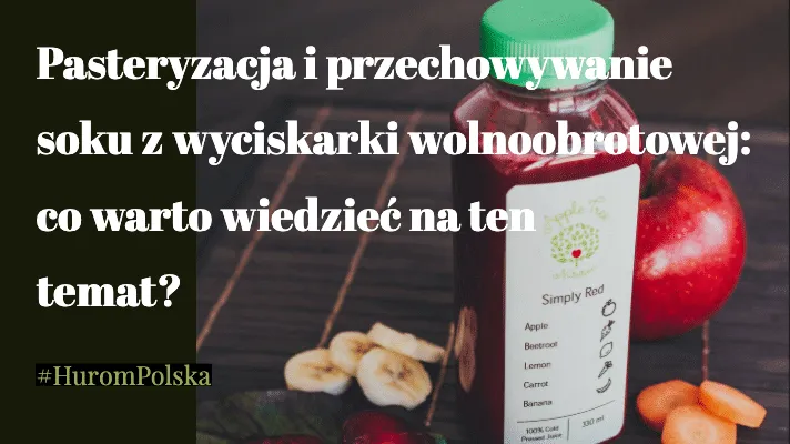 Pasteryzacja i przechowywanie soku z wyciskarki wolnoobrotowej: co warto wiedzieć na ten temat?