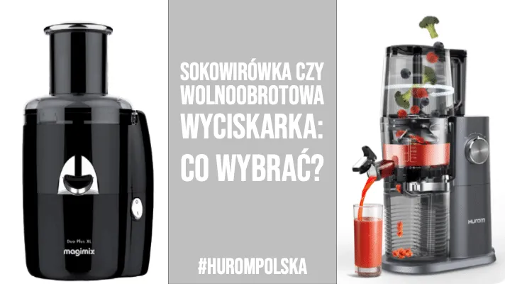 Sokowirówka czy wolnoobrotowa wyciskarka: co wybrać?