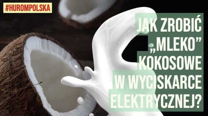Jak zrobić „mleko” kokosowe w wyciskarce wolnoobrotowej?