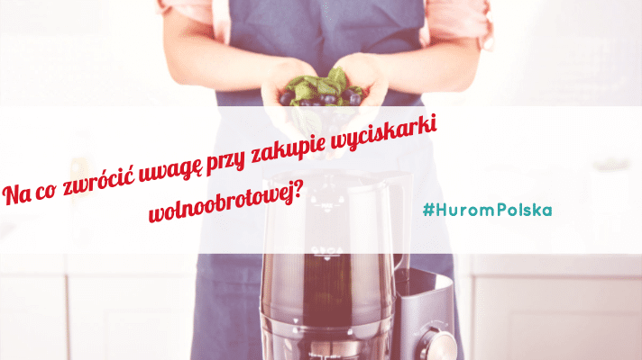 Na co zwrócić uwagę przy zakupie ślimakowej wyciskarki wolnoobrotowej?